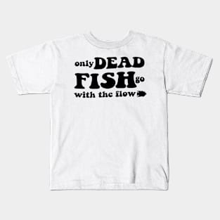 Only dead fish go with the flow - black text Kids T-Shirt